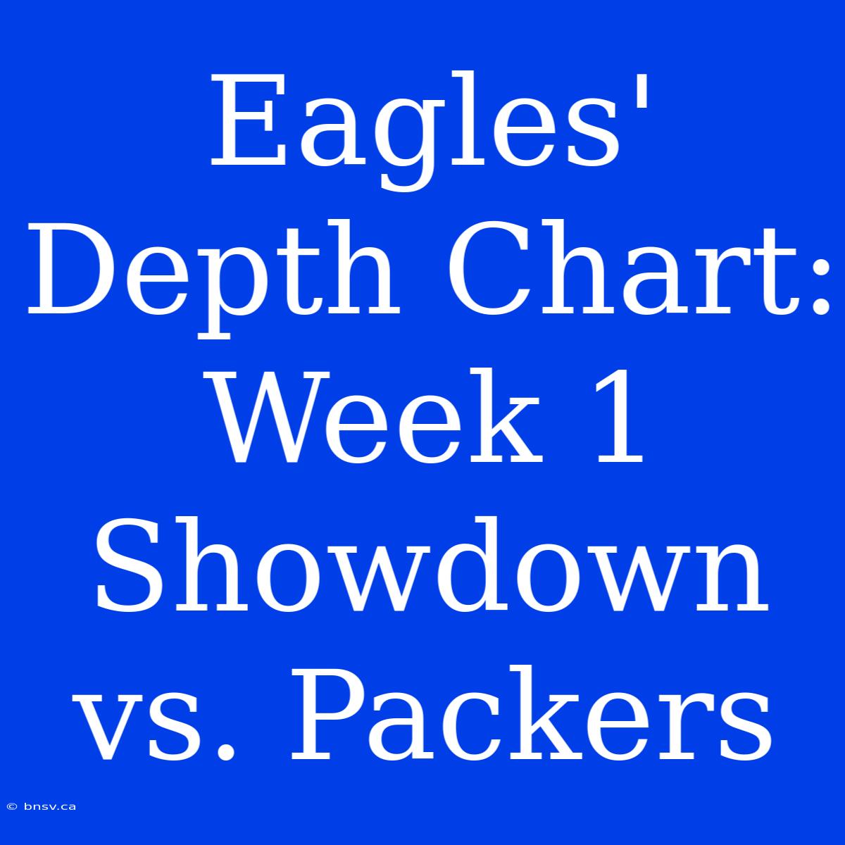 Eagles' Depth Chart:  Week 1 Showdown Vs. Packers