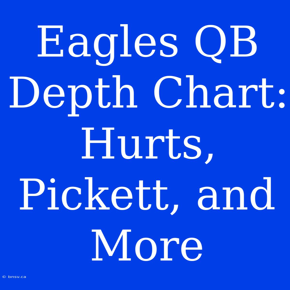 Eagles QB Depth Chart: Hurts, Pickett, And More