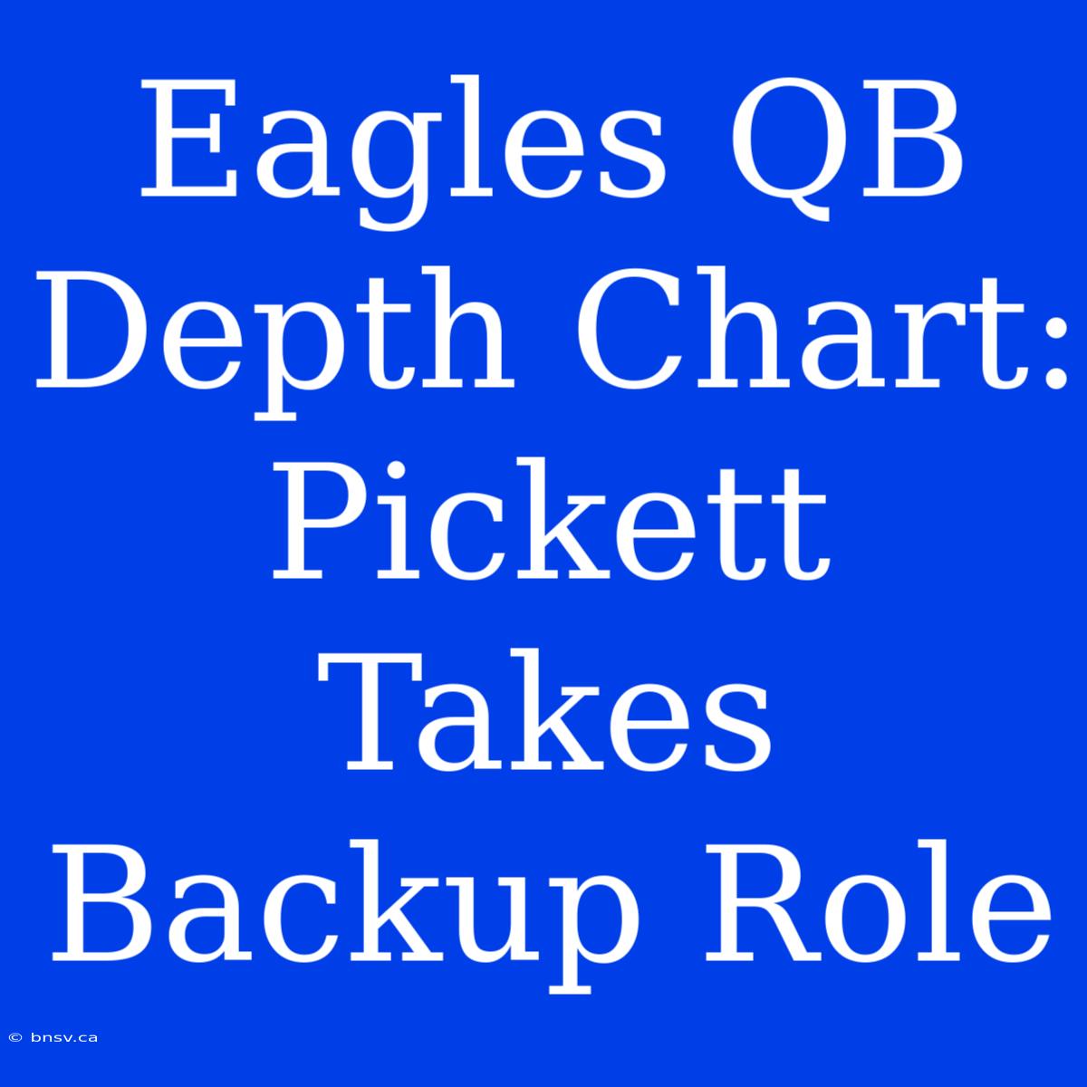 Eagles QB Depth Chart: Pickett Takes Backup Role