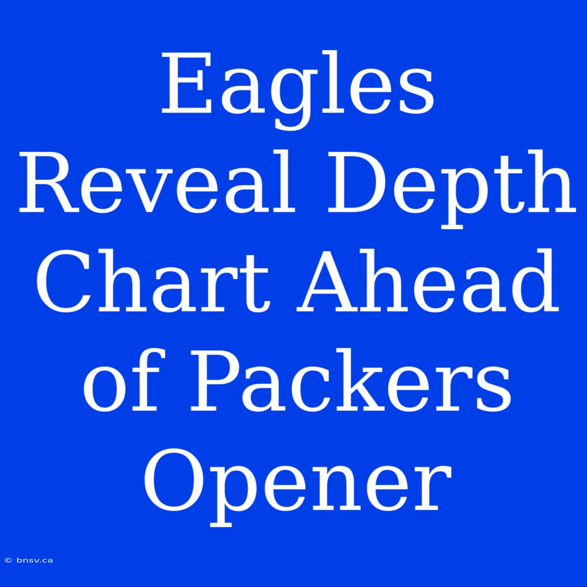 Eagles Reveal Depth Chart Ahead Of Packers Opener