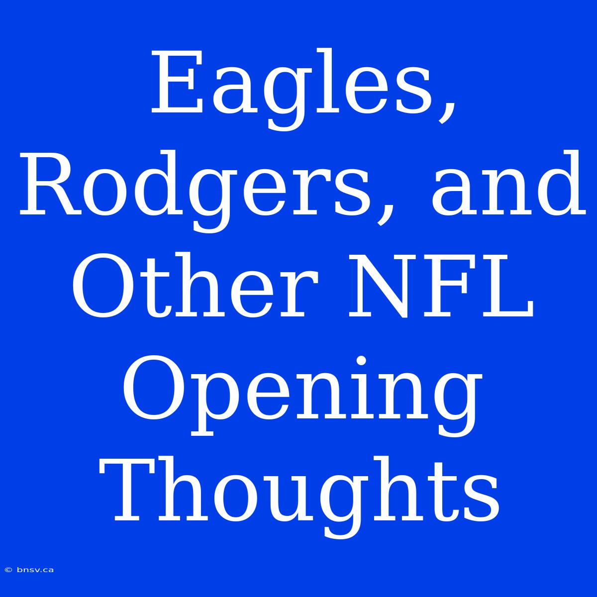 Eagles, Rodgers, And Other NFL Opening Thoughts