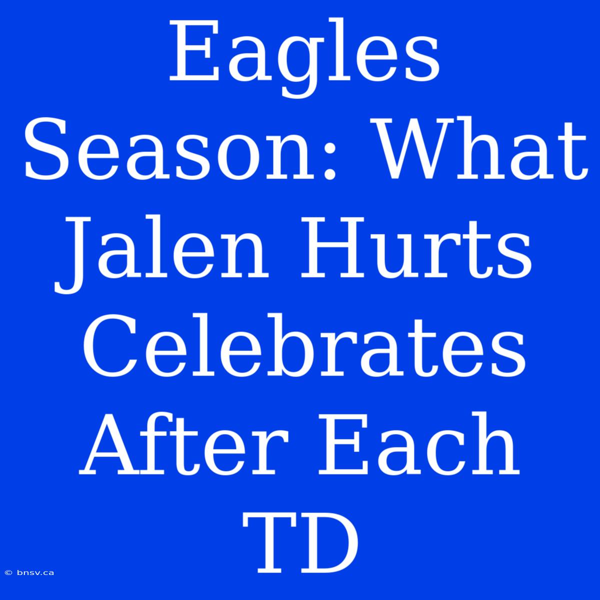 Eagles Season: What Jalen Hurts Celebrates After Each TD