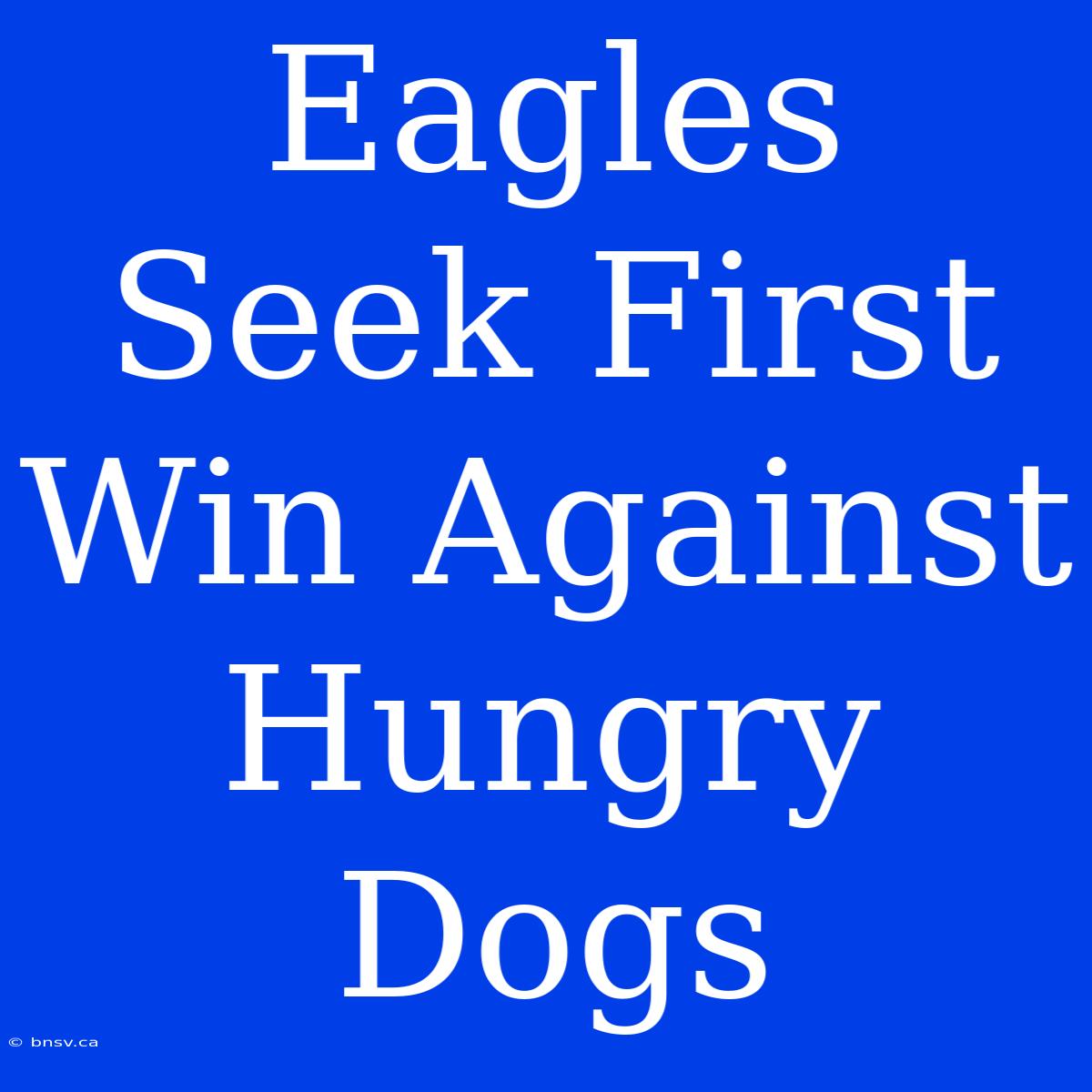 Eagles Seek First Win Against Hungry Dogs