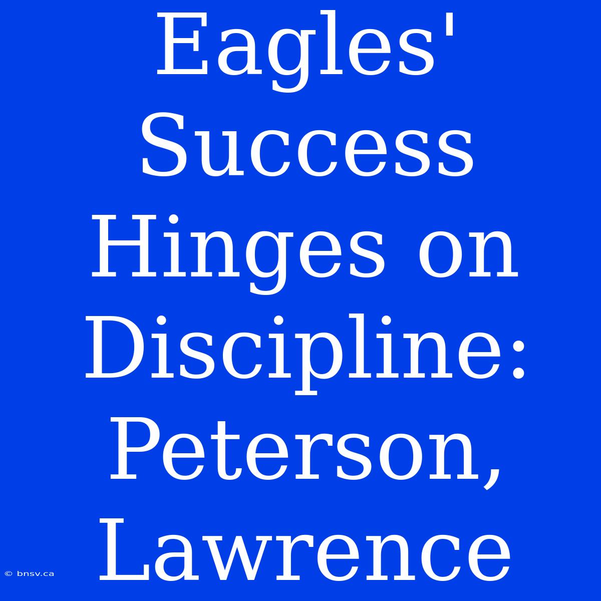 Eagles' Success Hinges On Discipline: Peterson, Lawrence