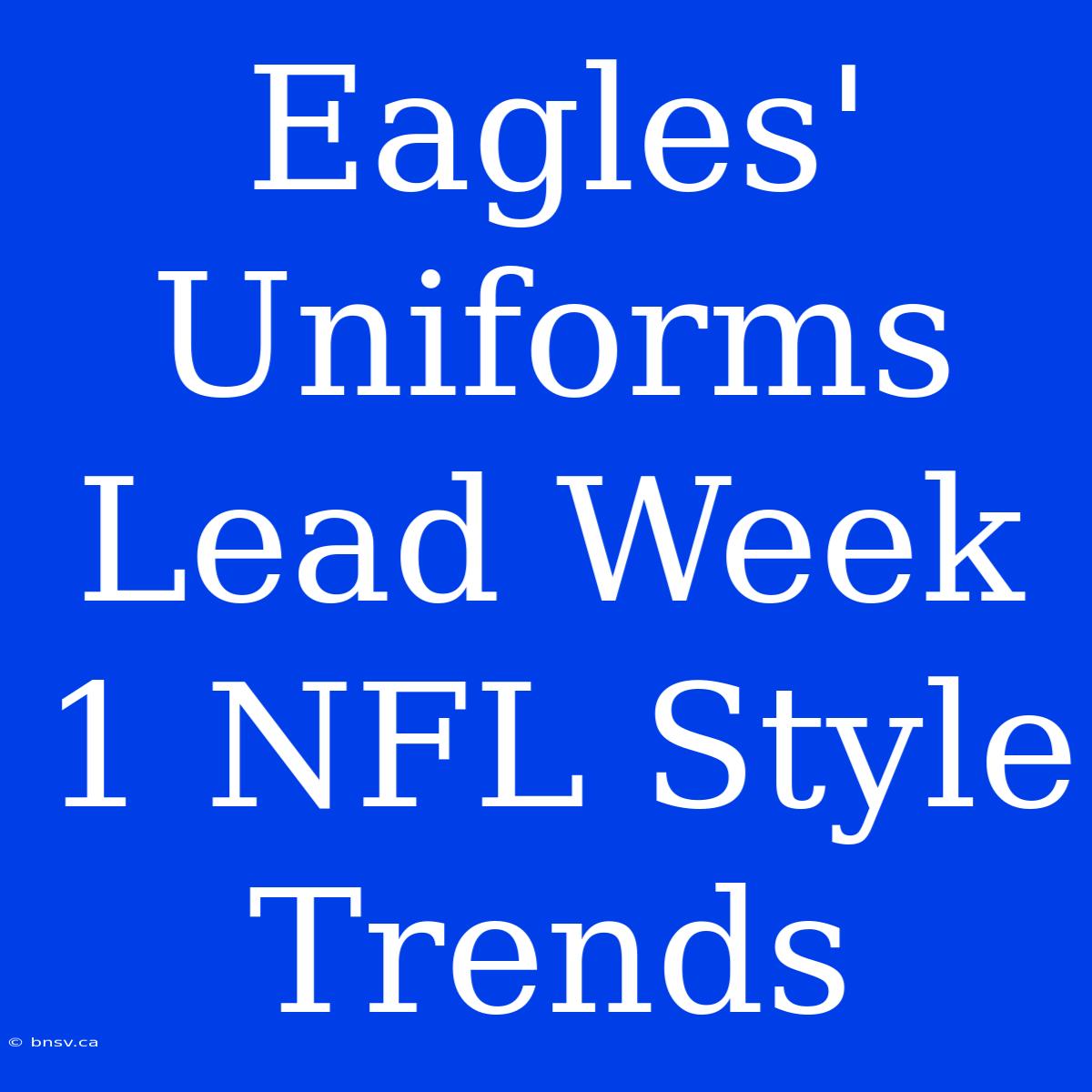 Eagles' Uniforms Lead Week 1 NFL Style Trends