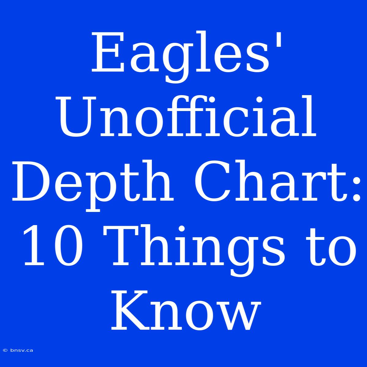 Eagles' Unofficial Depth Chart: 10 Things To Know