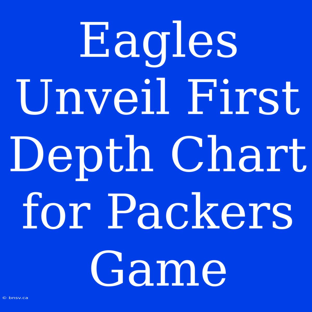 Eagles Unveil First Depth Chart For Packers Game