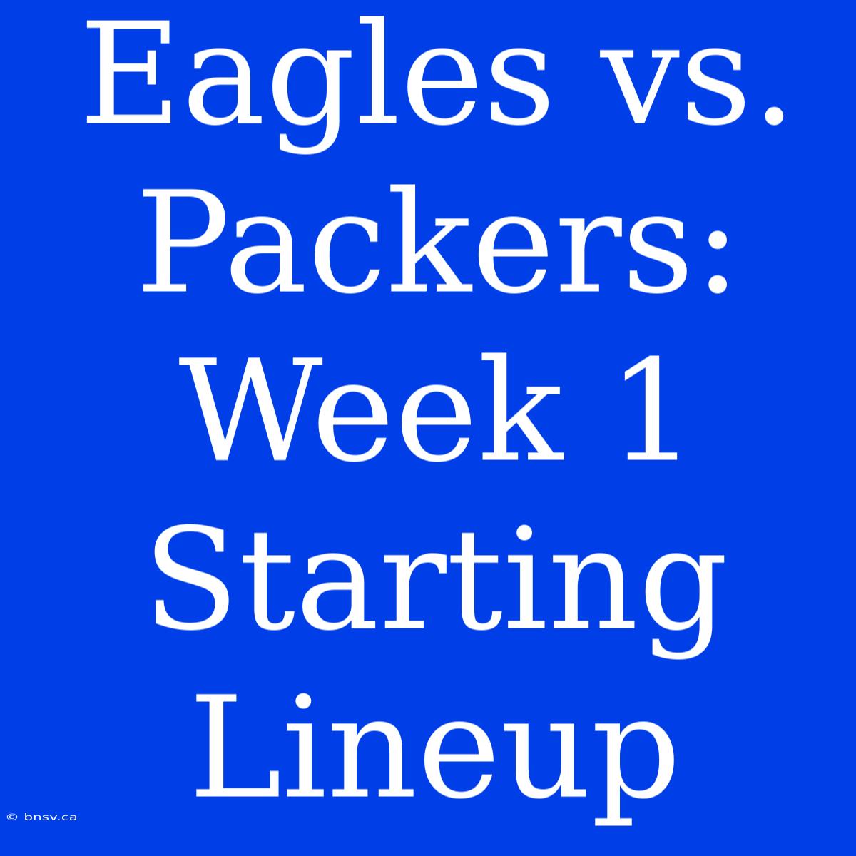 Eagles Vs. Packers:  Week 1 Starting Lineup