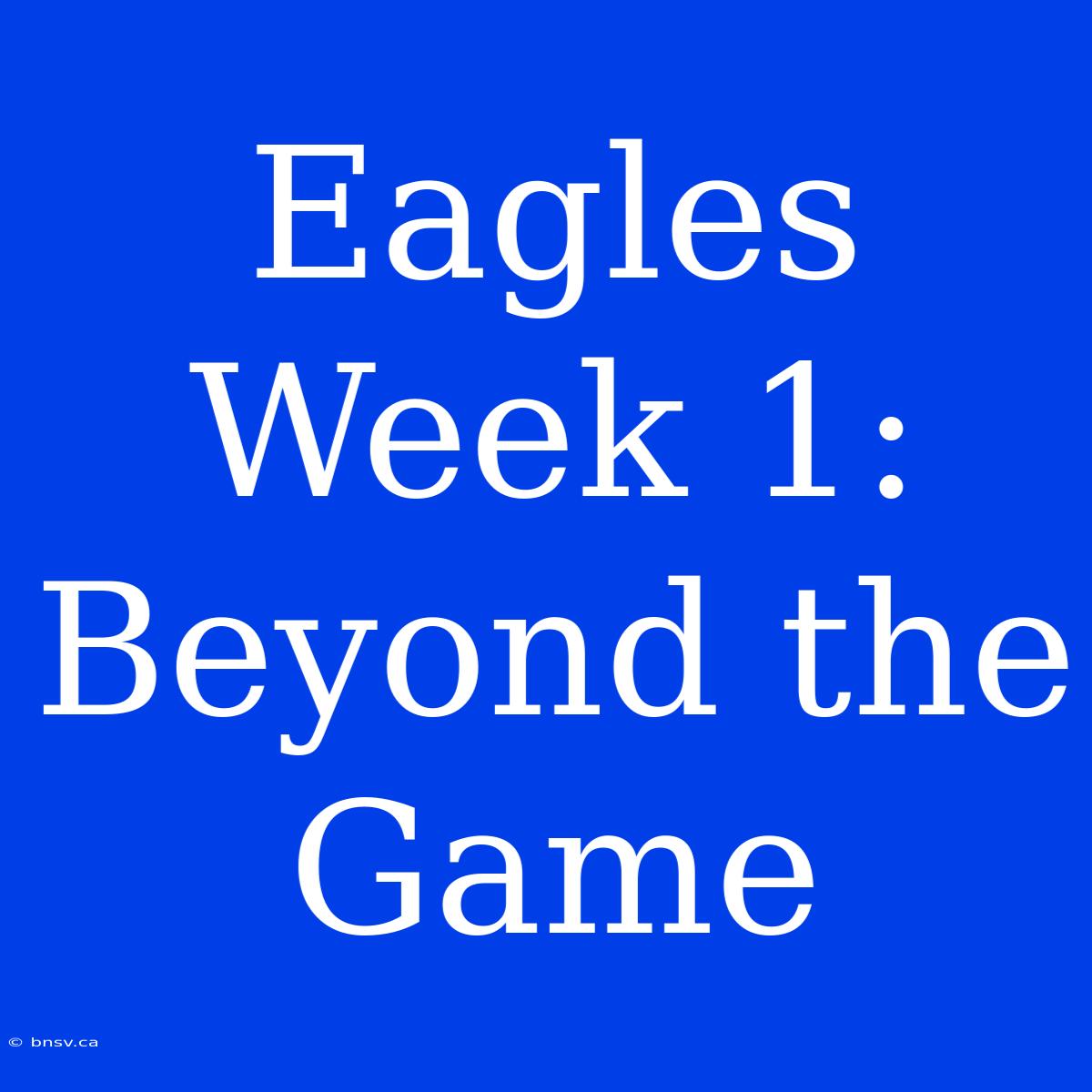 Eagles Week 1: Beyond The Game