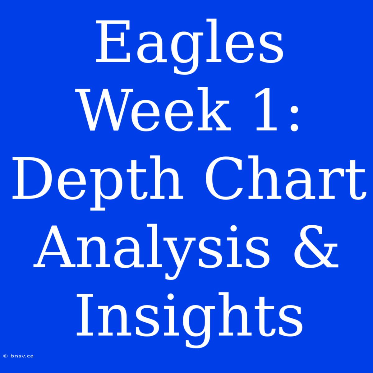 Eagles Week 1: Depth Chart Analysis & Insights