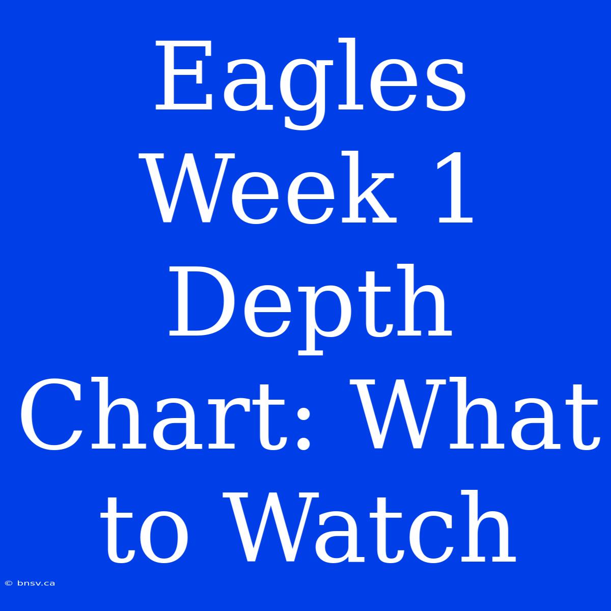 Eagles Week 1 Depth Chart: What To Watch