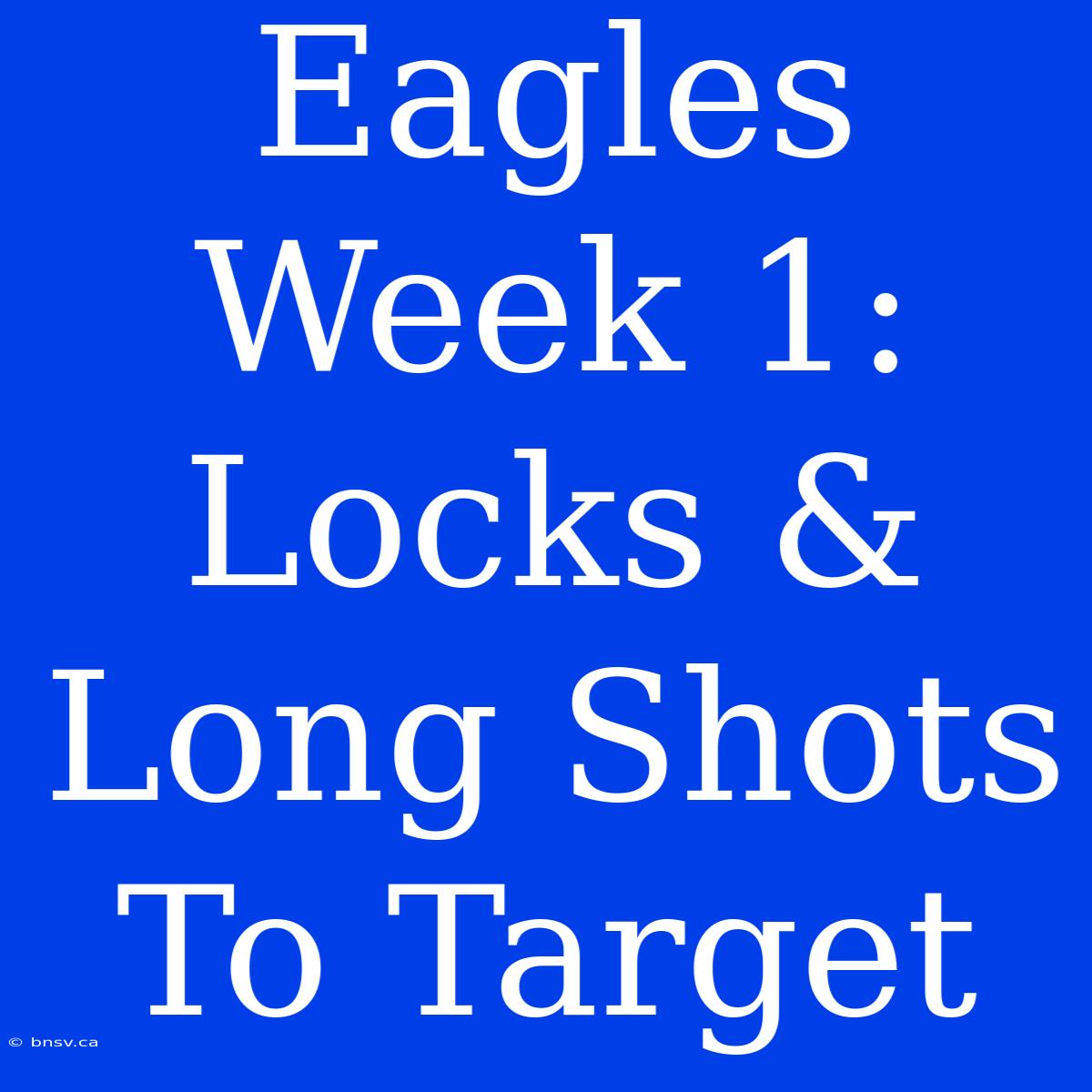 Eagles Week 1: Locks & Long Shots To Target