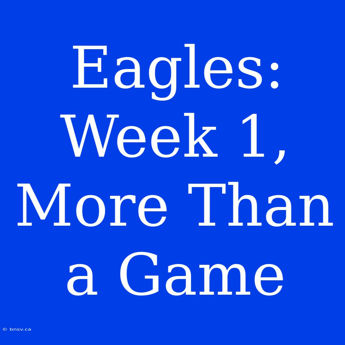 Eagles: Week 1, More Than A Game