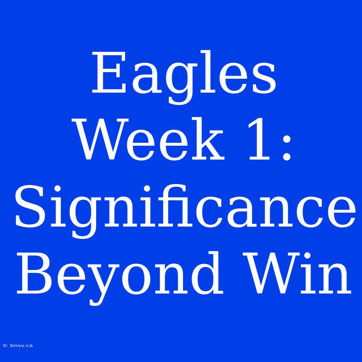 Eagles Week 1: Significance Beyond Win