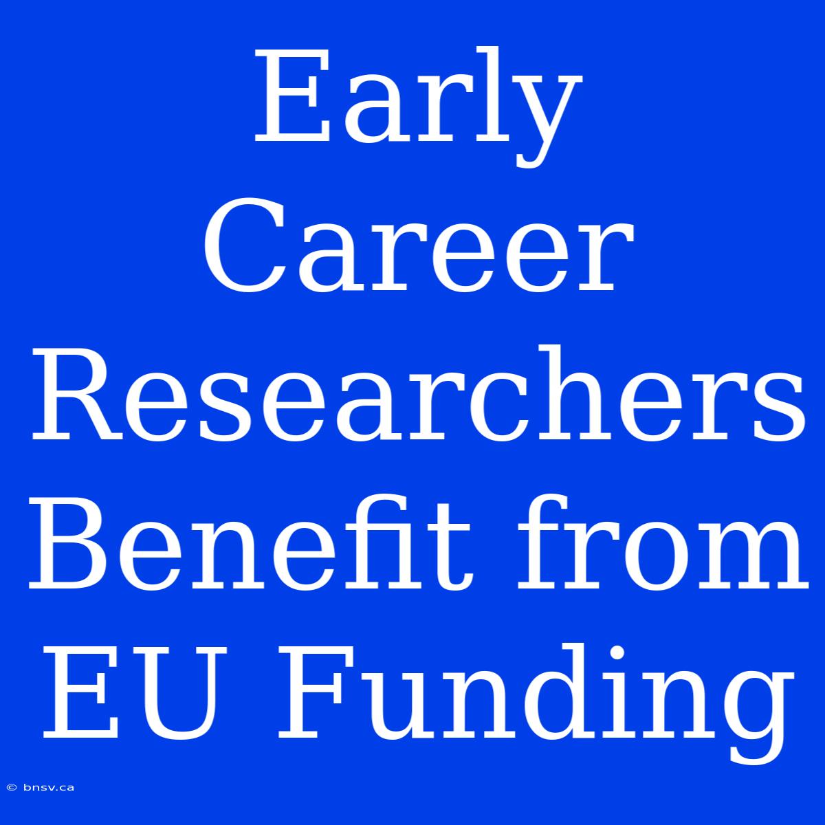 Early Career Researchers Benefit From EU Funding