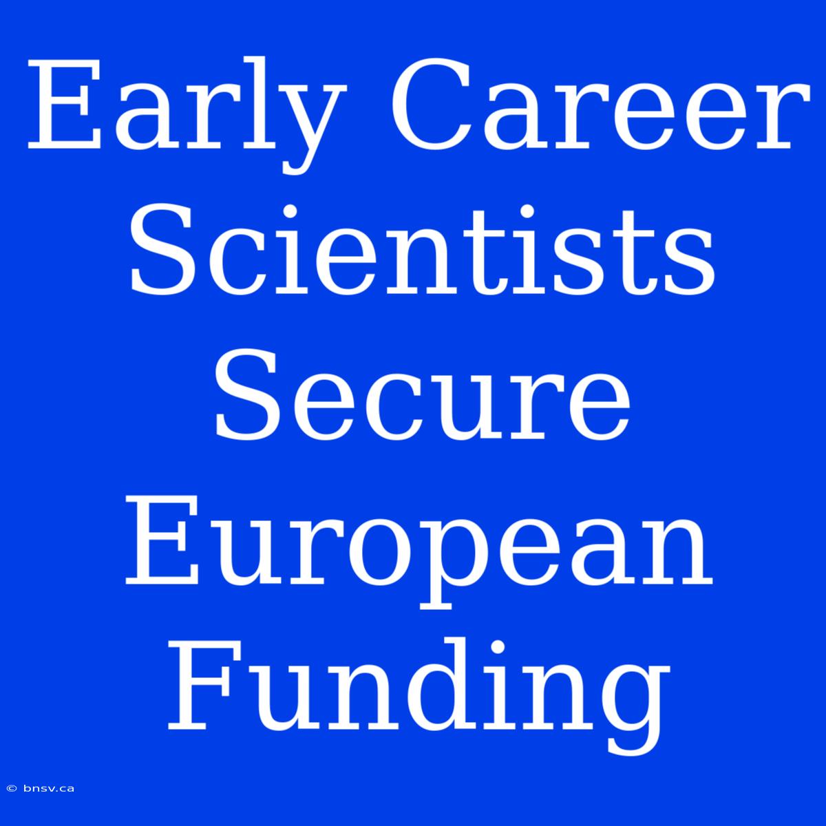 Early Career Scientists Secure European Funding