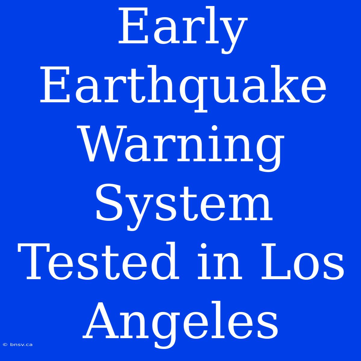 Early Earthquake Warning System Tested In Los Angeles