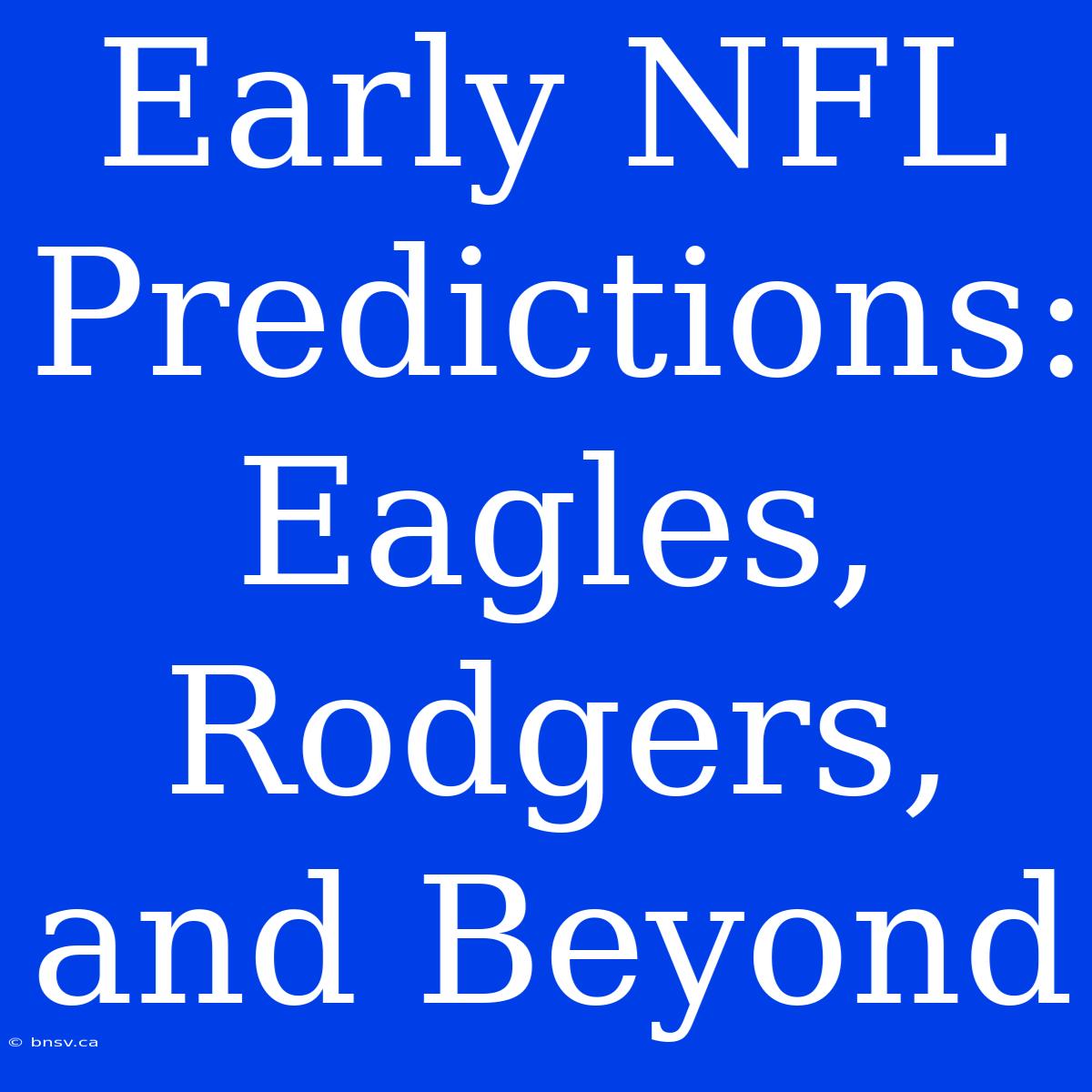 Early NFL Predictions: Eagles, Rodgers, And Beyond