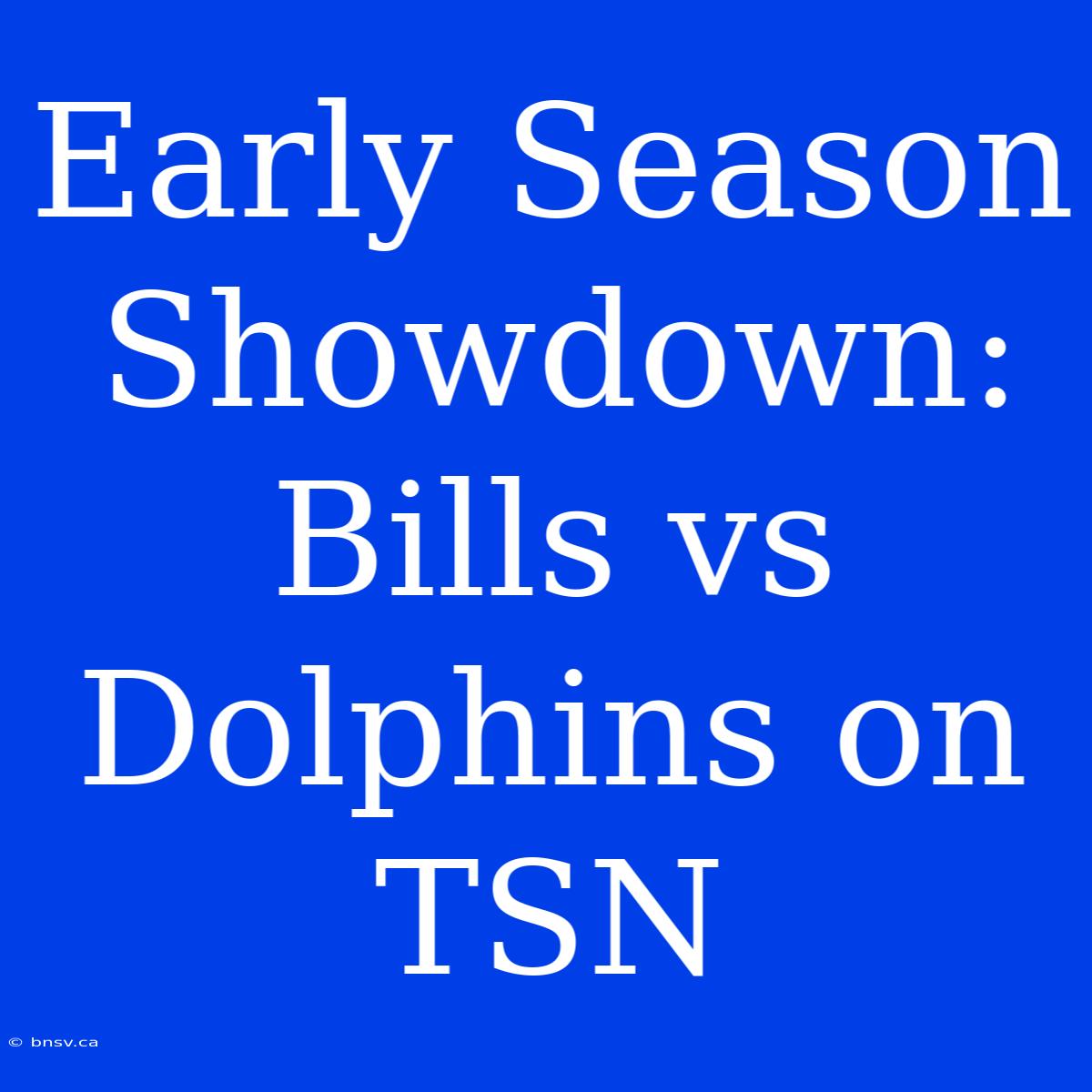 Early Season Showdown: Bills Vs Dolphins On TSN