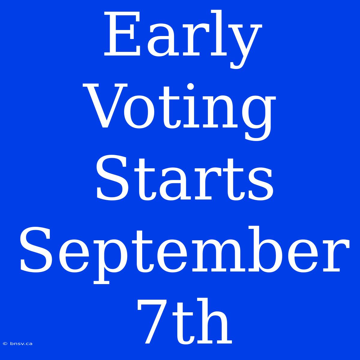 Early Voting Starts September 7th