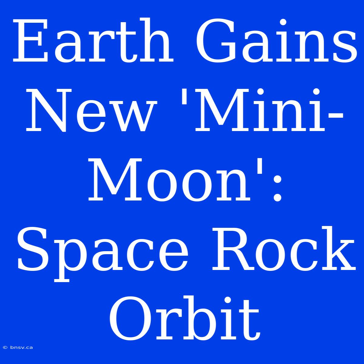 Earth Gains New 'Mini-Moon': Space Rock Orbit