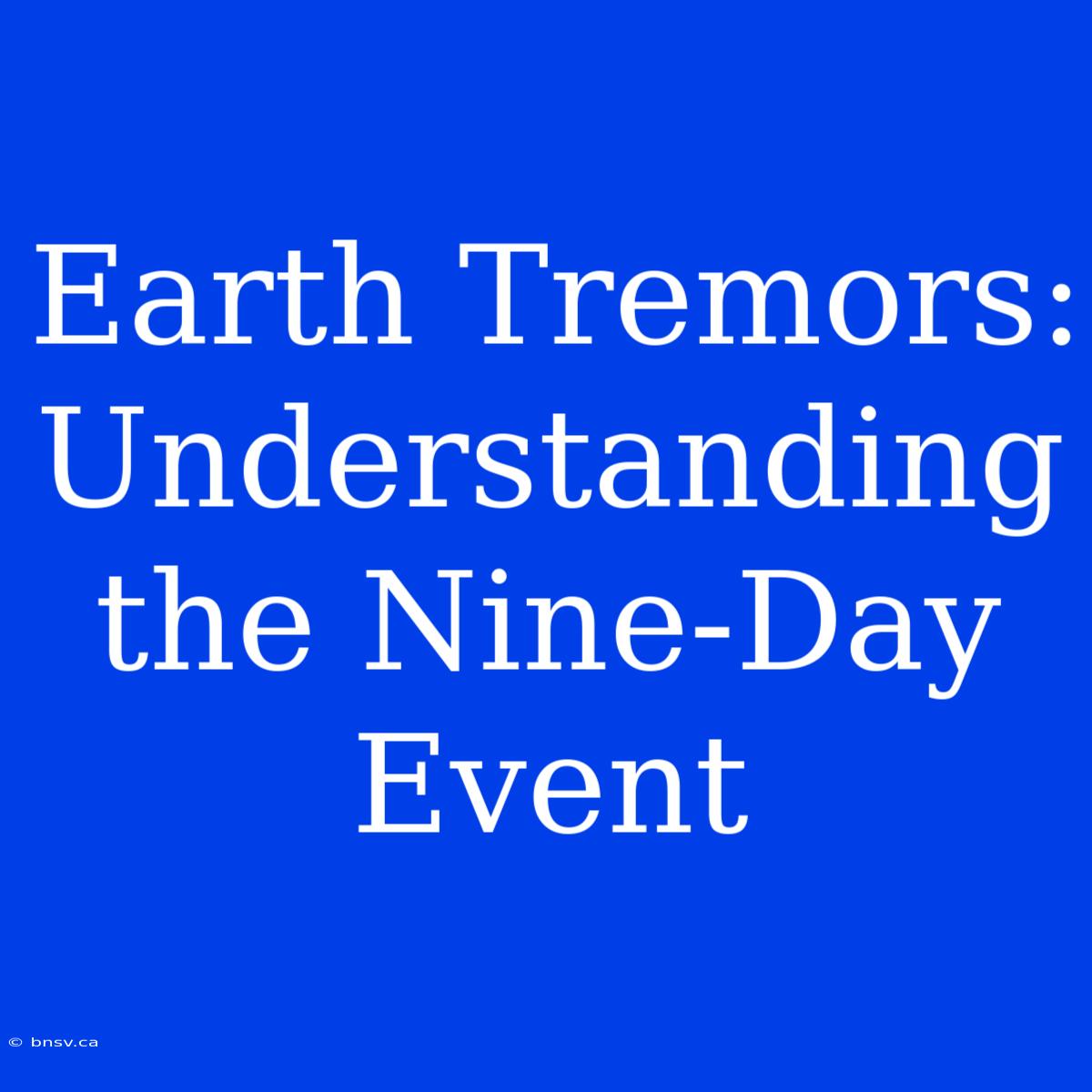 Earth Tremors: Understanding The Nine-Day Event