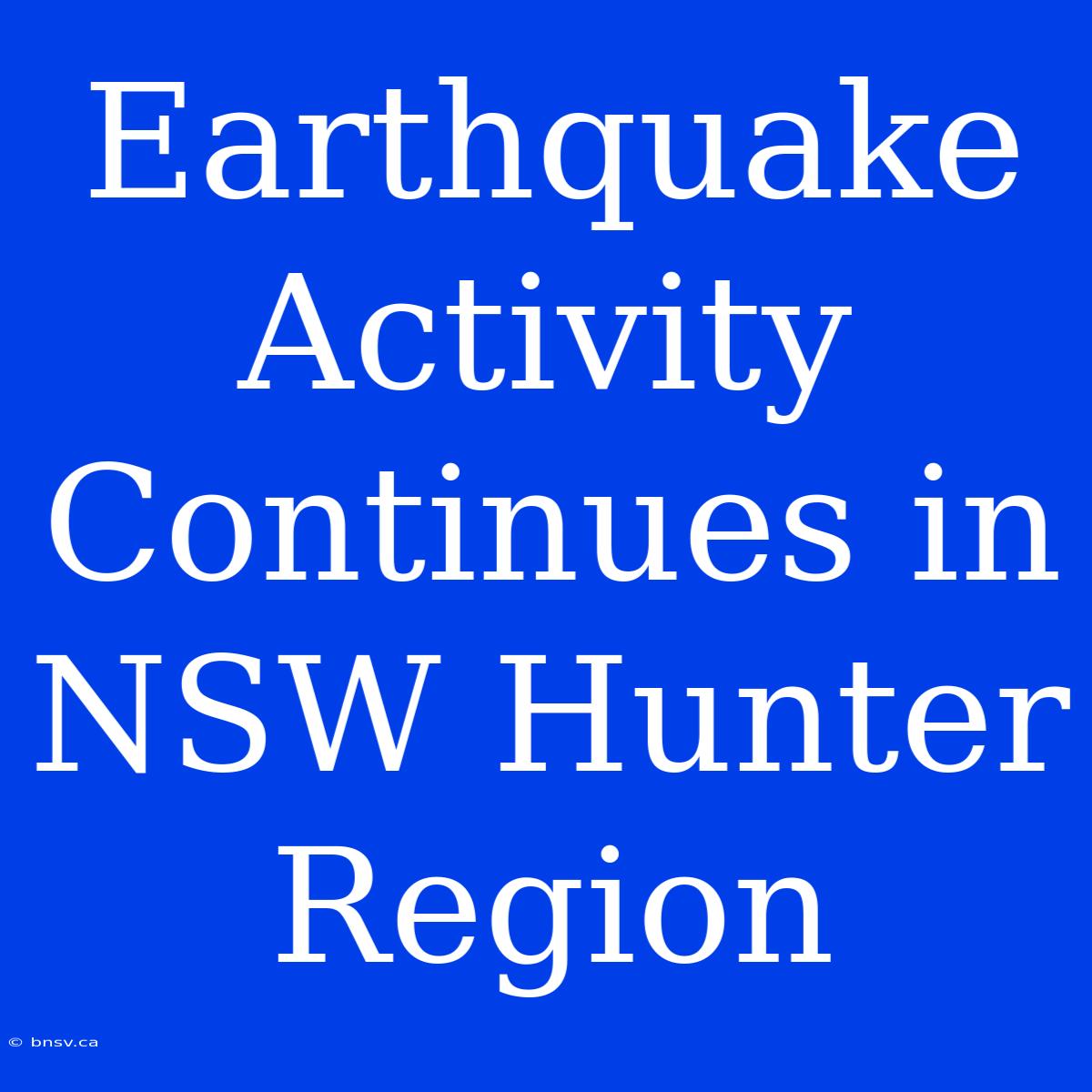 Earthquake Activity Continues In NSW Hunter Region