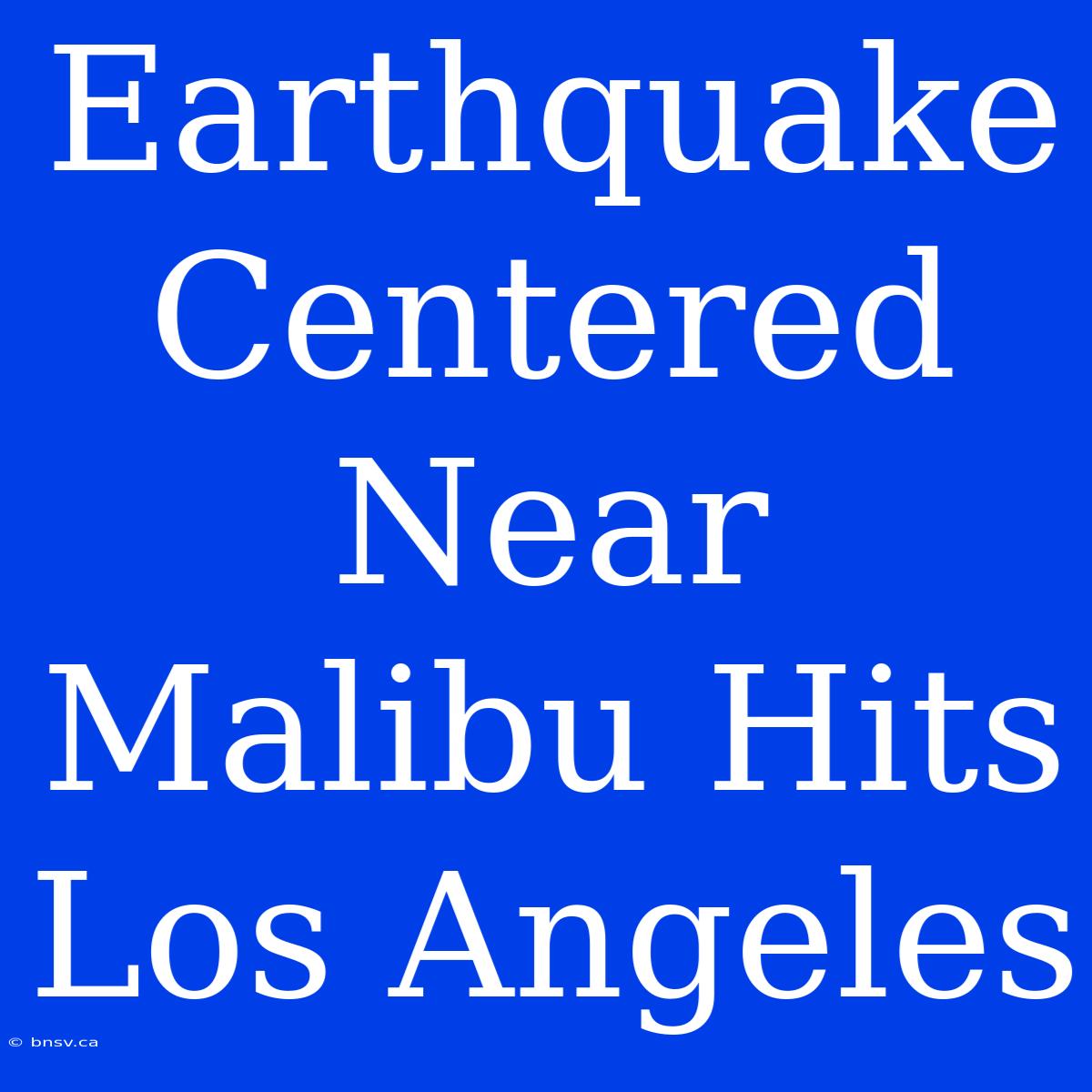 Earthquake Centered Near Malibu Hits Los Angeles