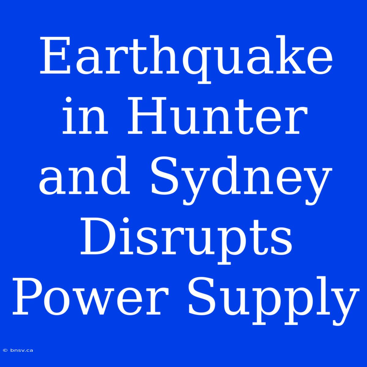 Earthquake In Hunter And Sydney Disrupts Power Supply