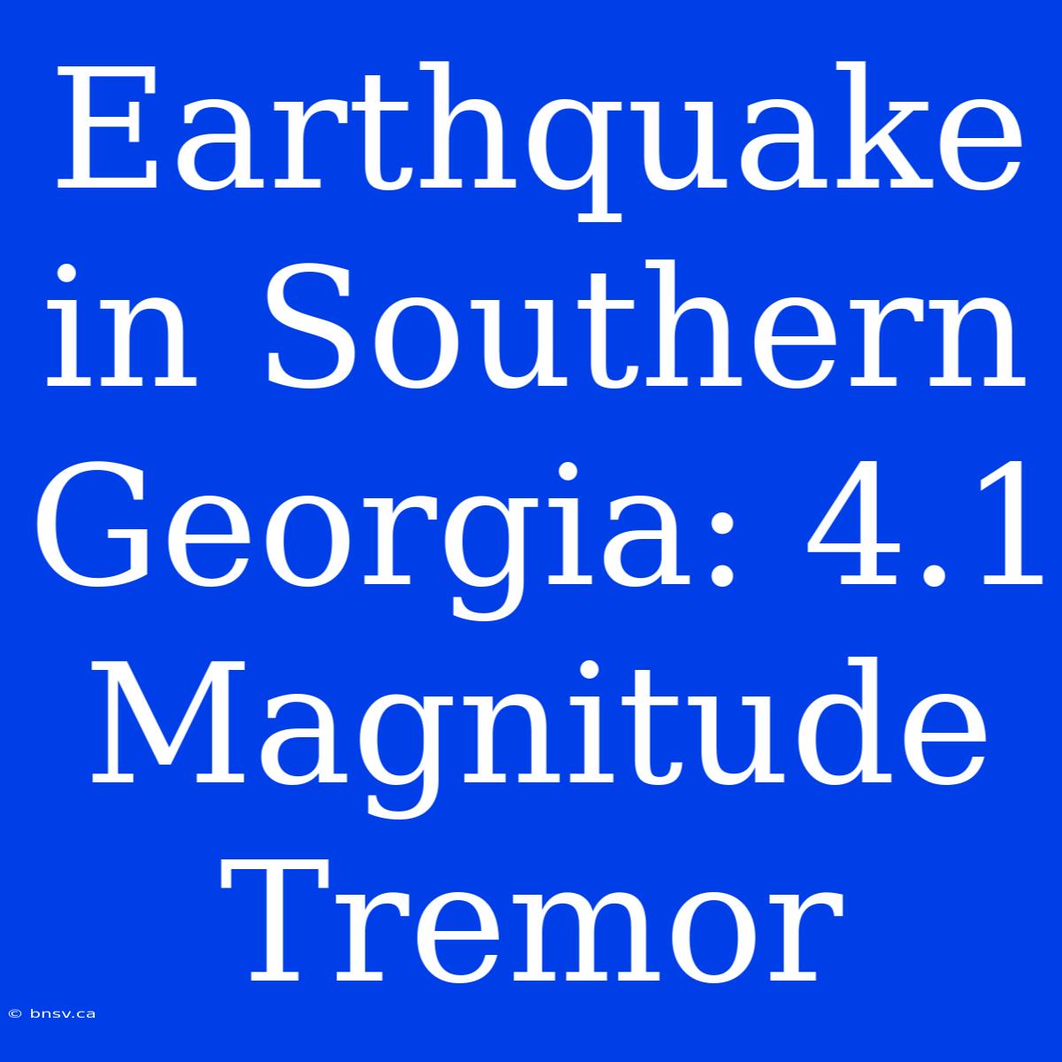 Earthquake In Southern Georgia: 4.1 Magnitude Tremor