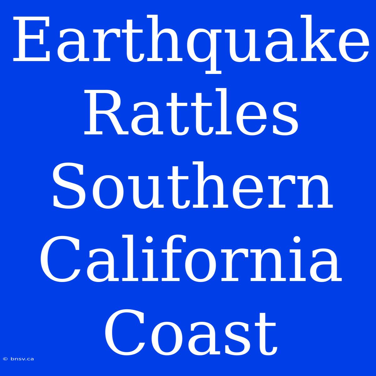 Earthquake Rattles Southern California Coast