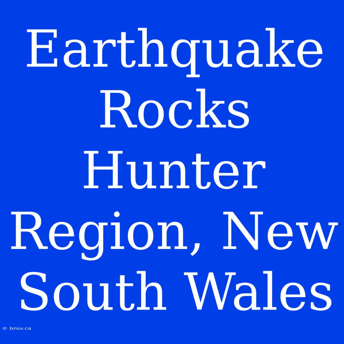 Earthquake Rocks Hunter Region, New South Wales