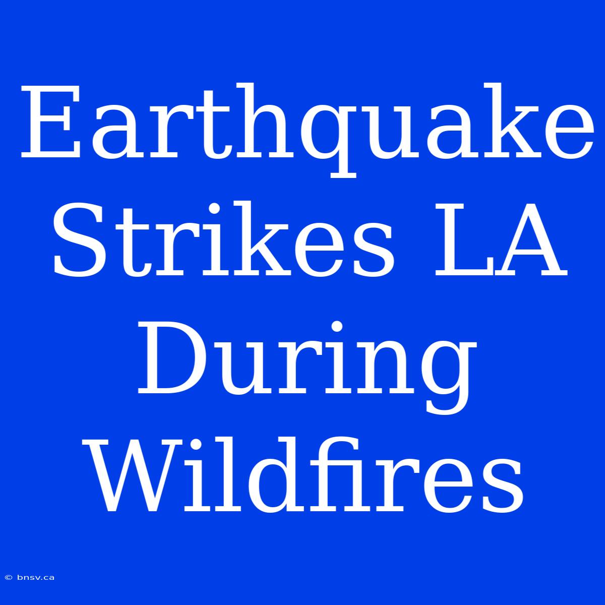 Earthquake Strikes LA During Wildfires