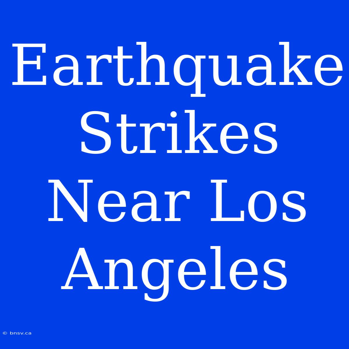 Earthquake Strikes Near Los Angeles