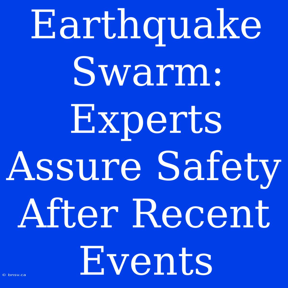 Earthquake Swarm: Experts Assure Safety After Recent Events