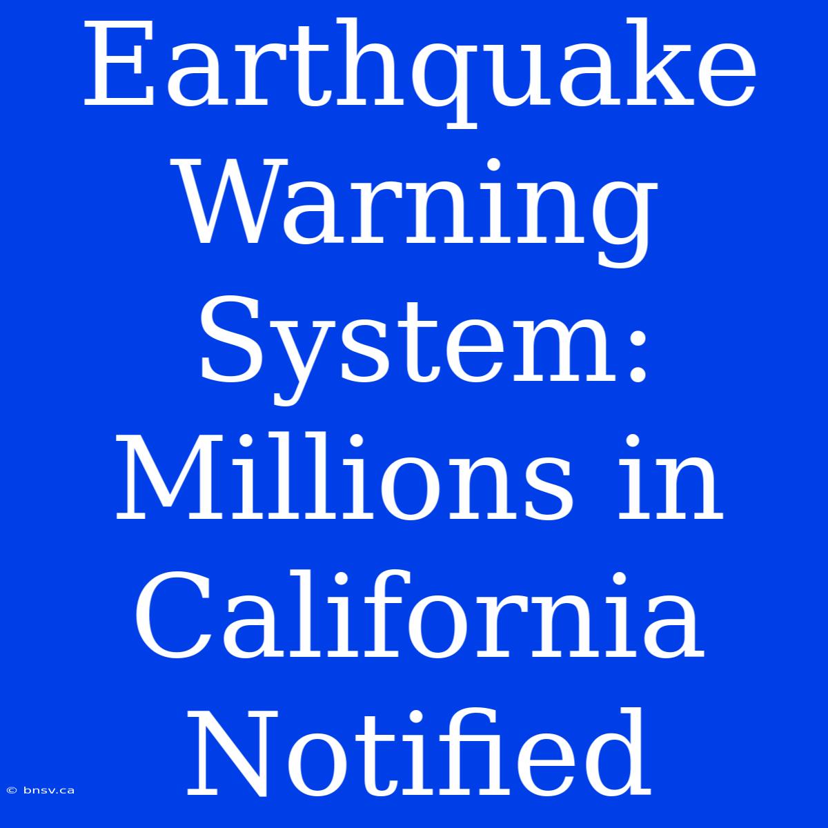 Earthquake Warning System: Millions In California Notified