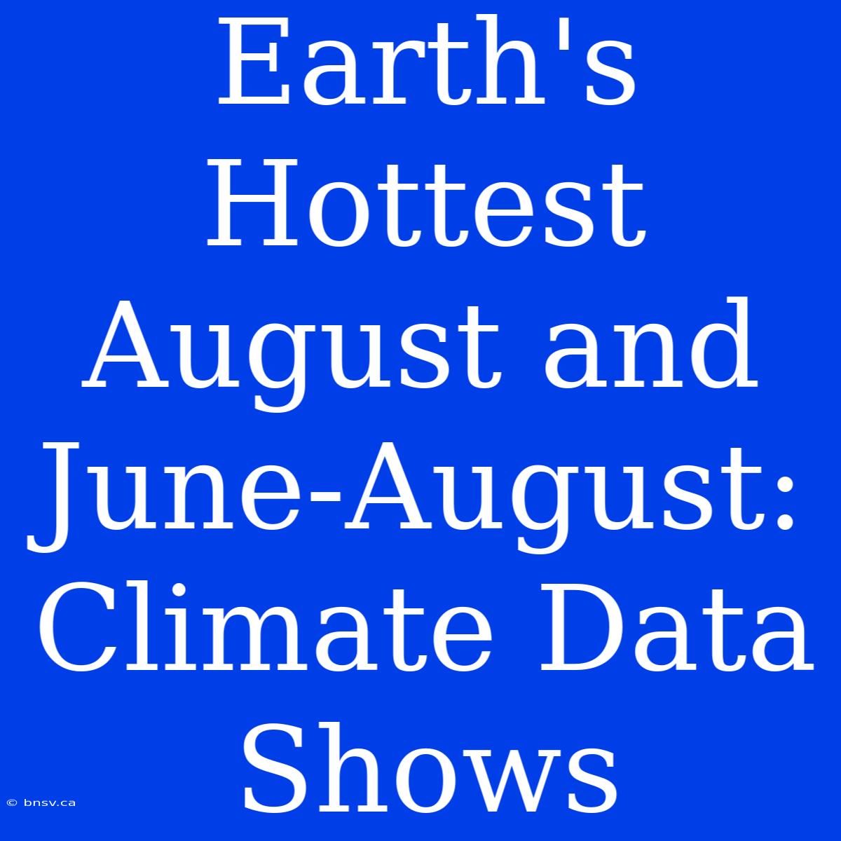 Earth's Hottest August And June-August: Climate Data Shows