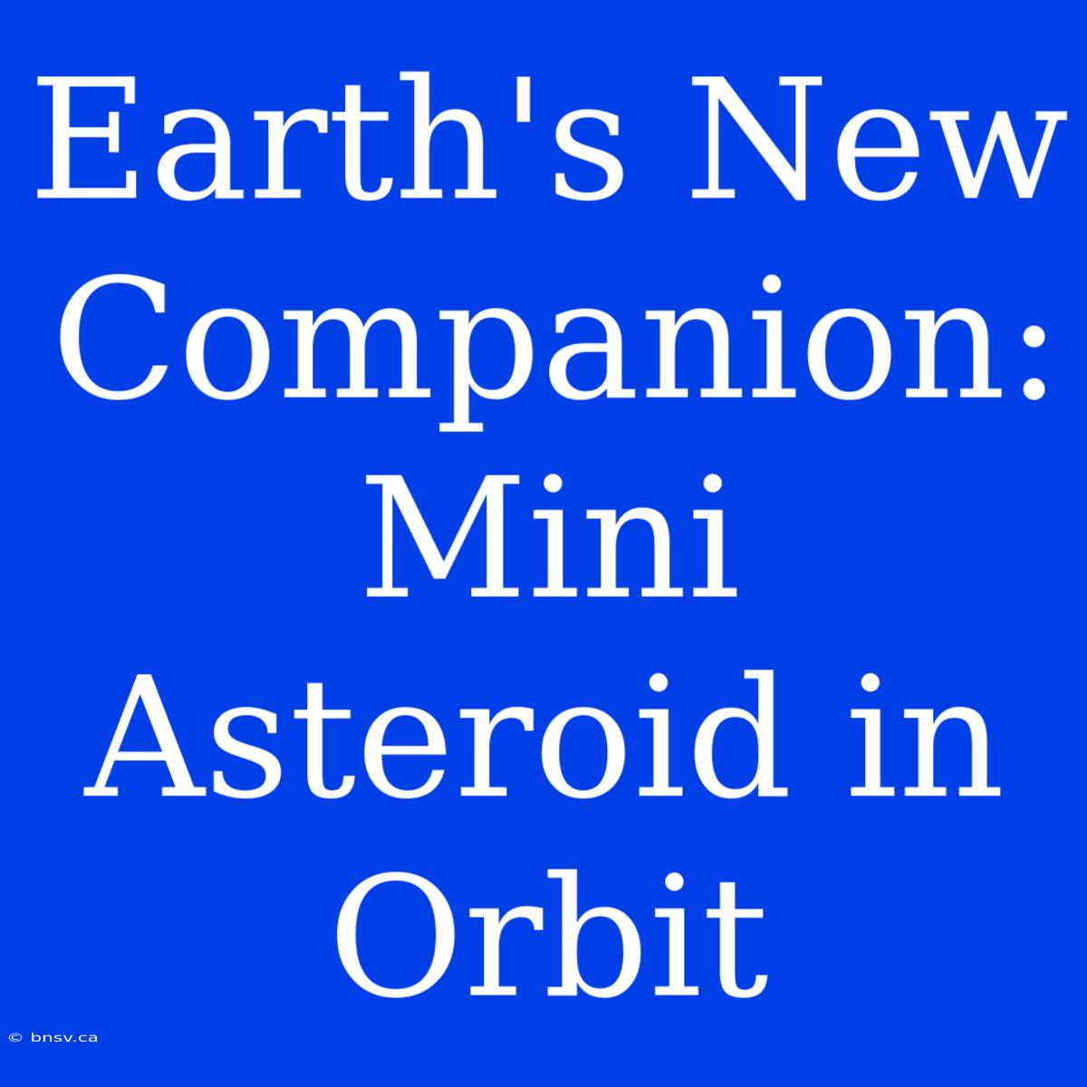 Earth's New Companion: Mini Asteroid In Orbit