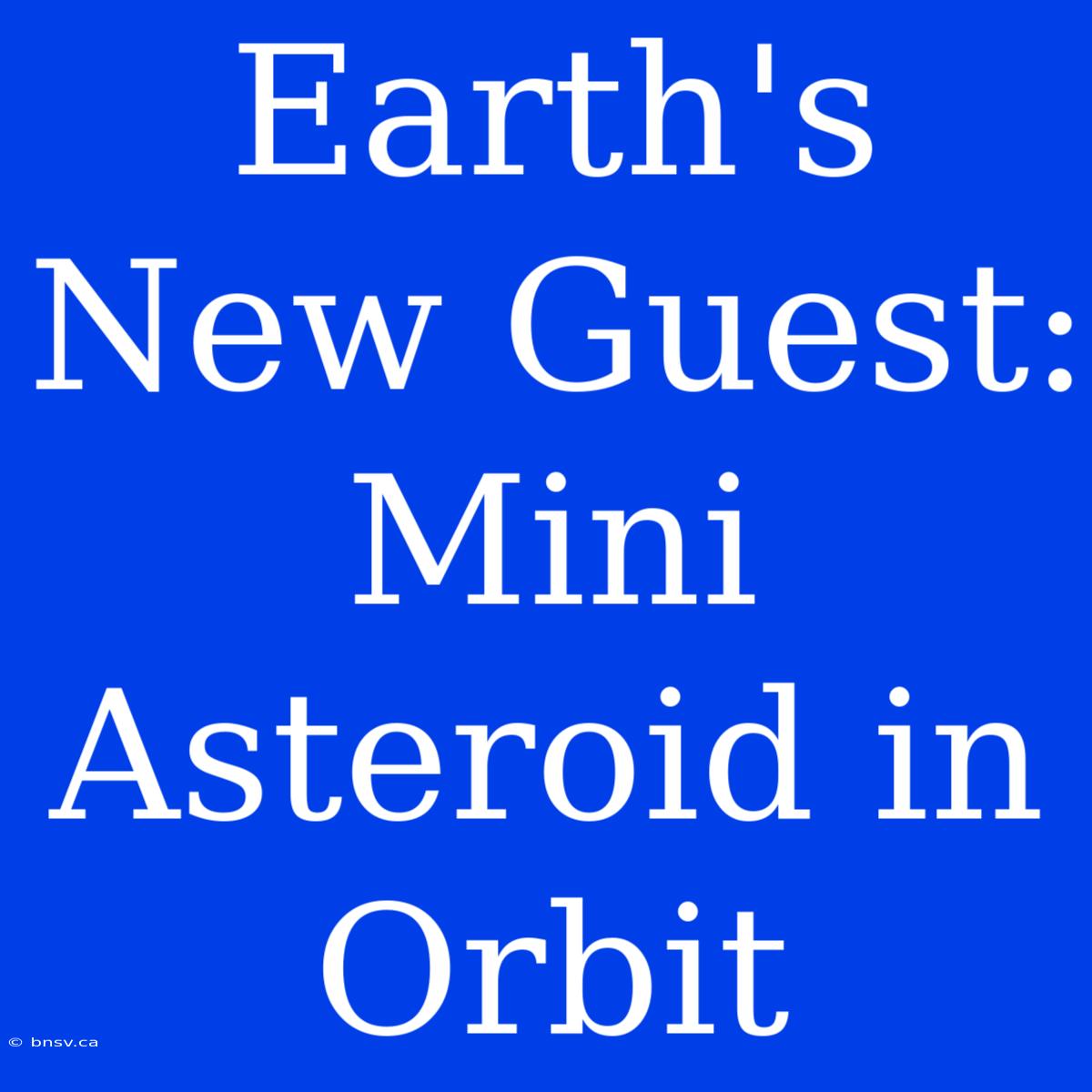 Earth's New Guest: Mini Asteroid In Orbit