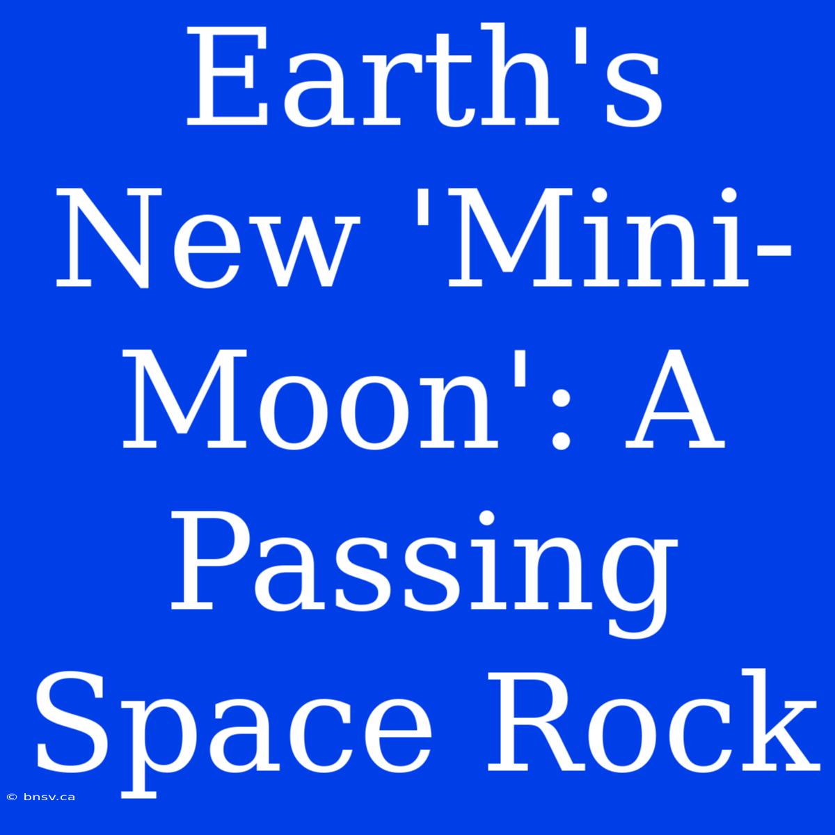 Earth's New 'Mini-Moon': A Passing Space Rock