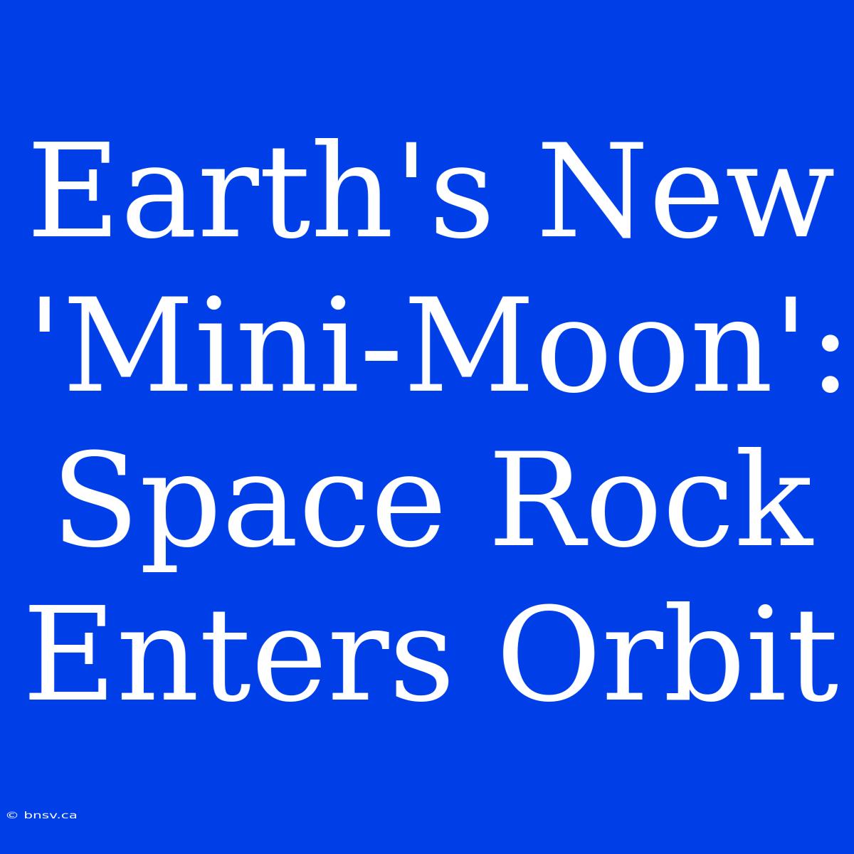 Earth's New 'Mini-Moon': Space Rock Enters Orbit