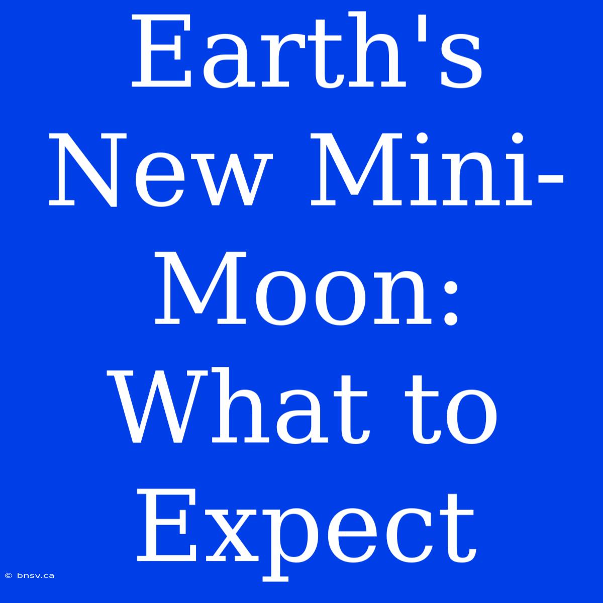 Earth's New Mini-Moon: What To Expect