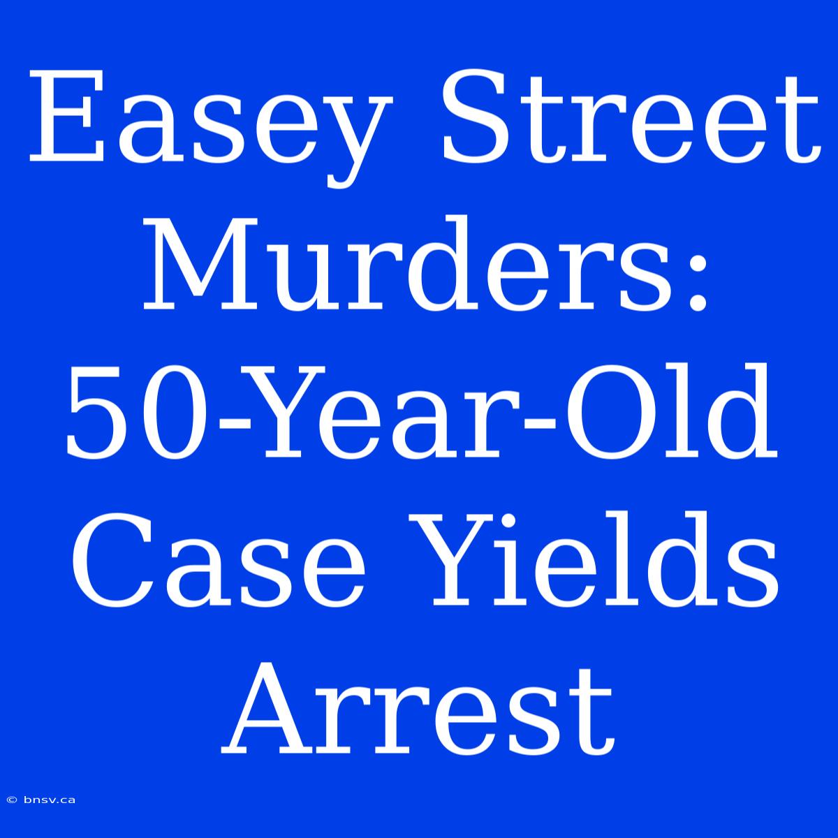 Easey Street Murders: 50-Year-Old Case Yields Arrest