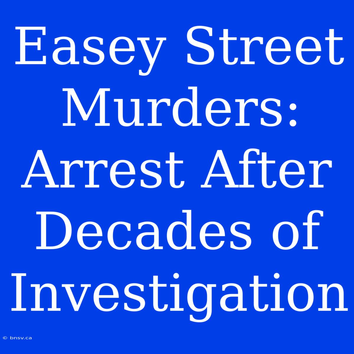 Easey Street Murders: Arrest After Decades Of Investigation