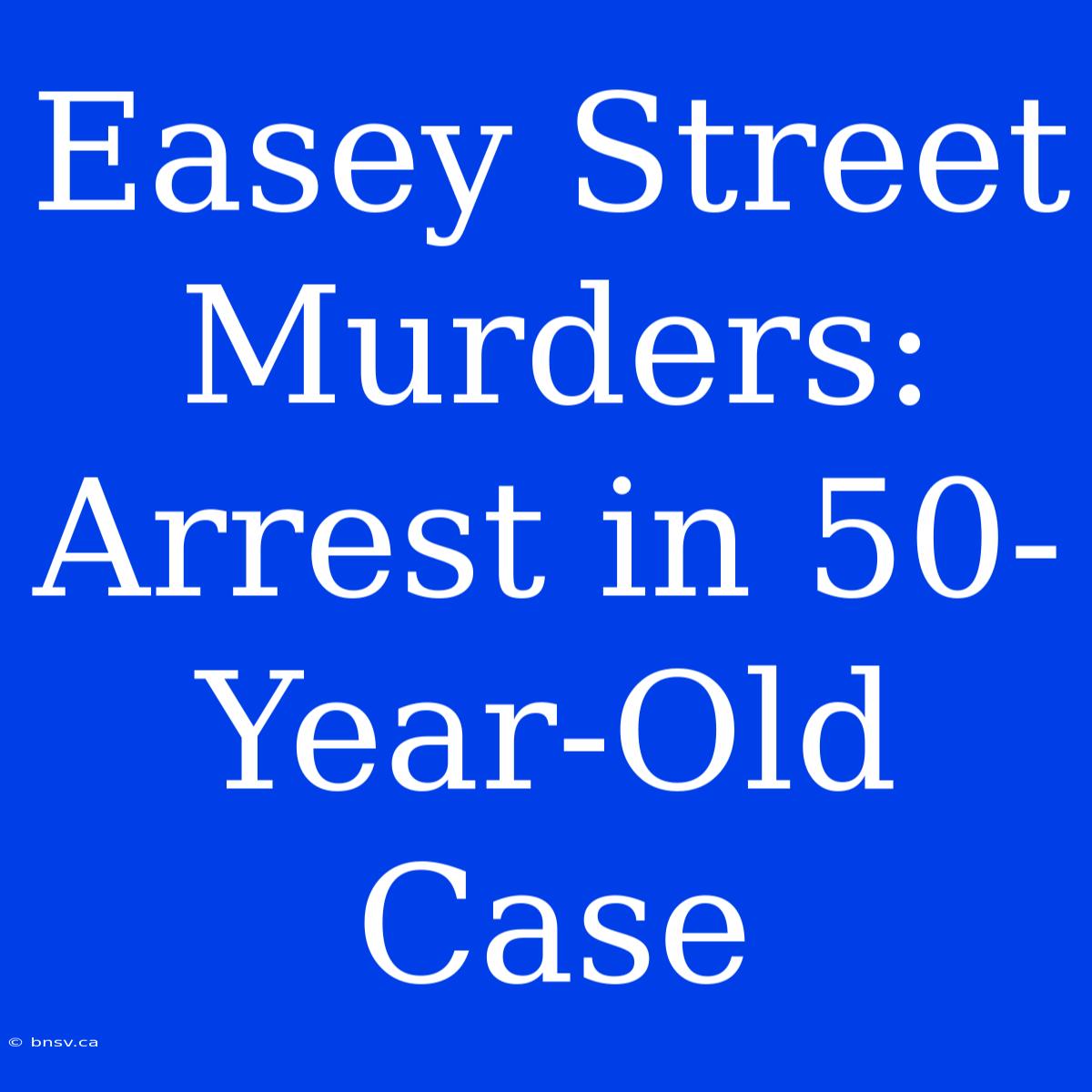 Easey Street Murders: Arrest In 50-Year-Old Case