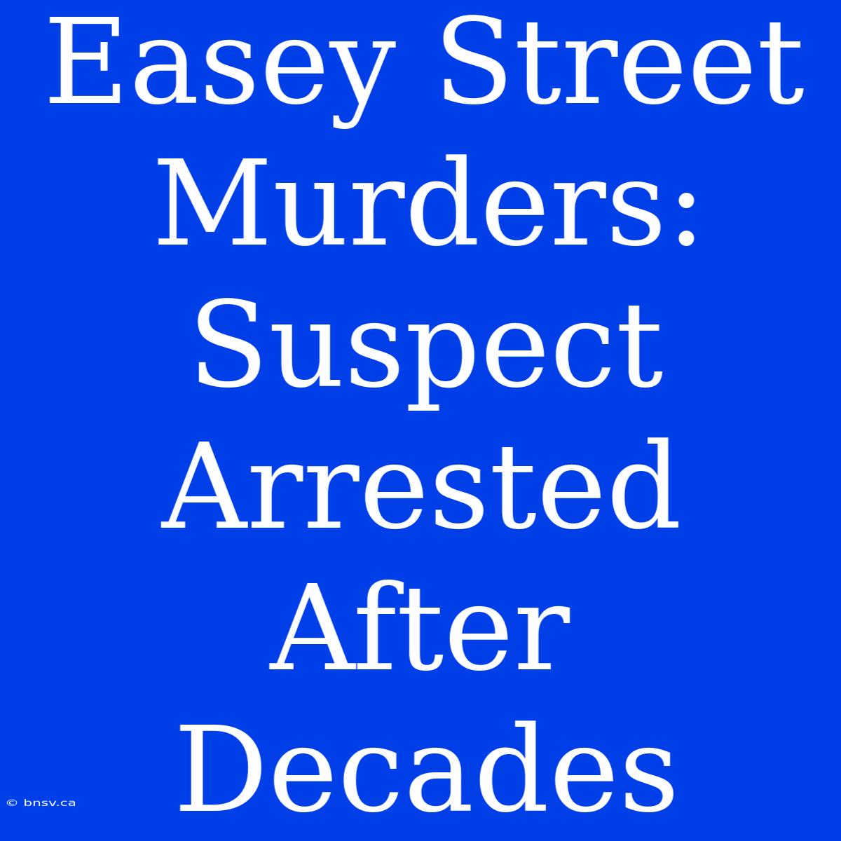 Easey Street Murders: Suspect Arrested After Decades