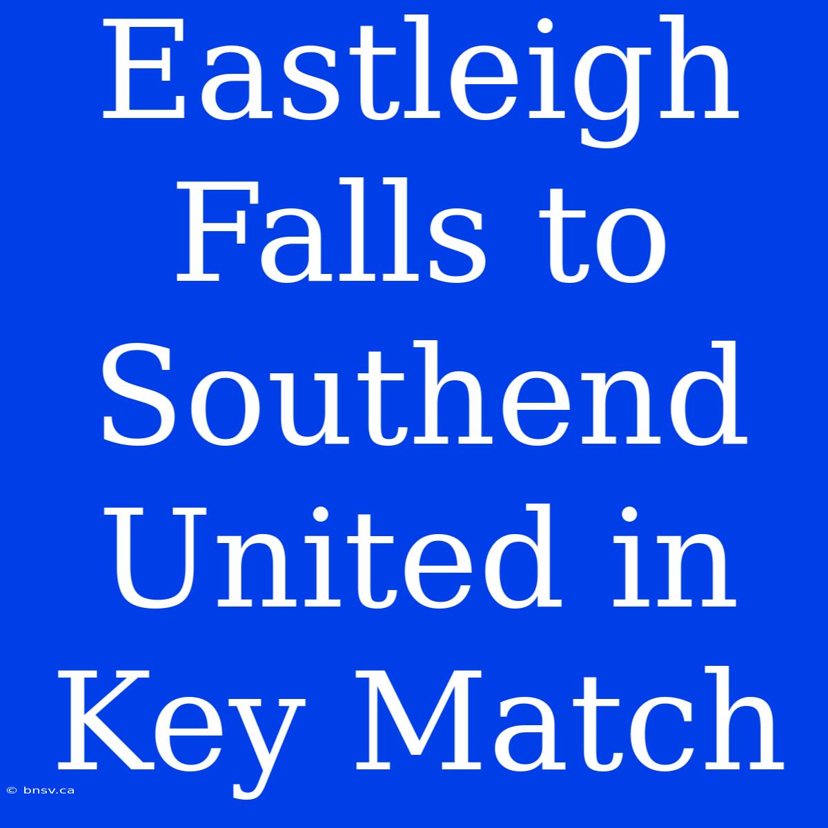 Eastleigh Falls To Southend United In Key Match