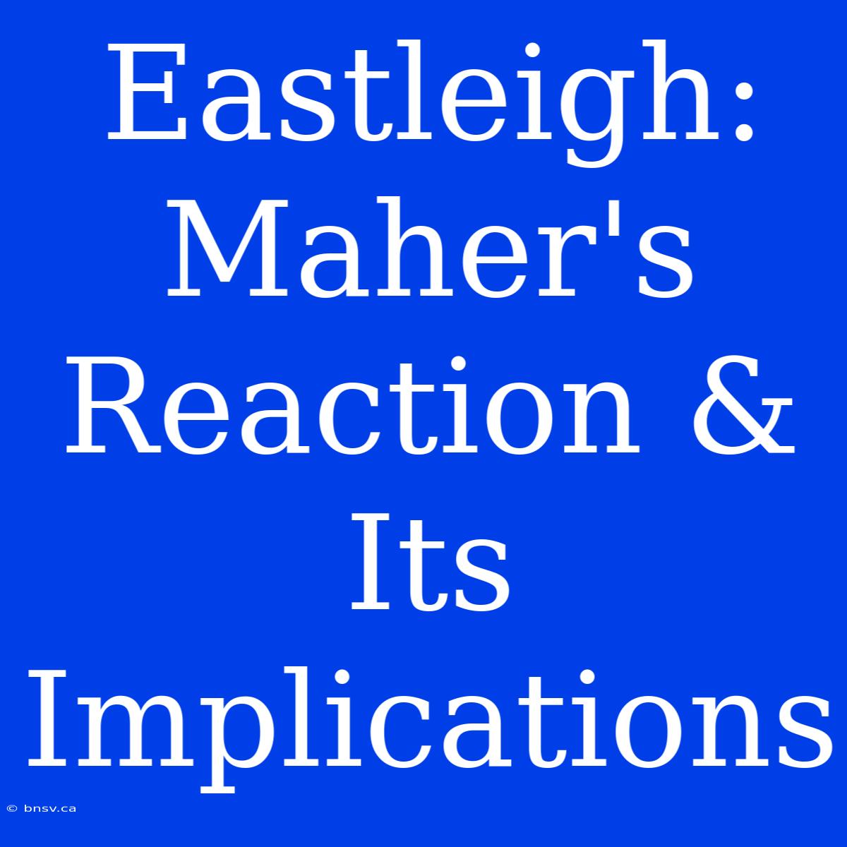 Eastleigh: Maher's Reaction & Its Implications