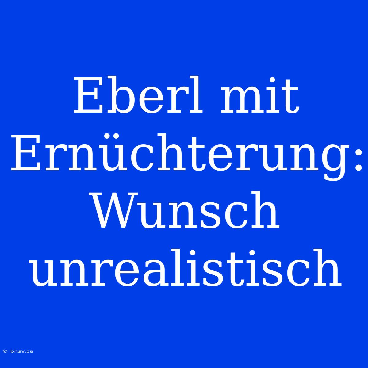 Eberl Mit Ernüchterung: Wunsch Unrealistisch