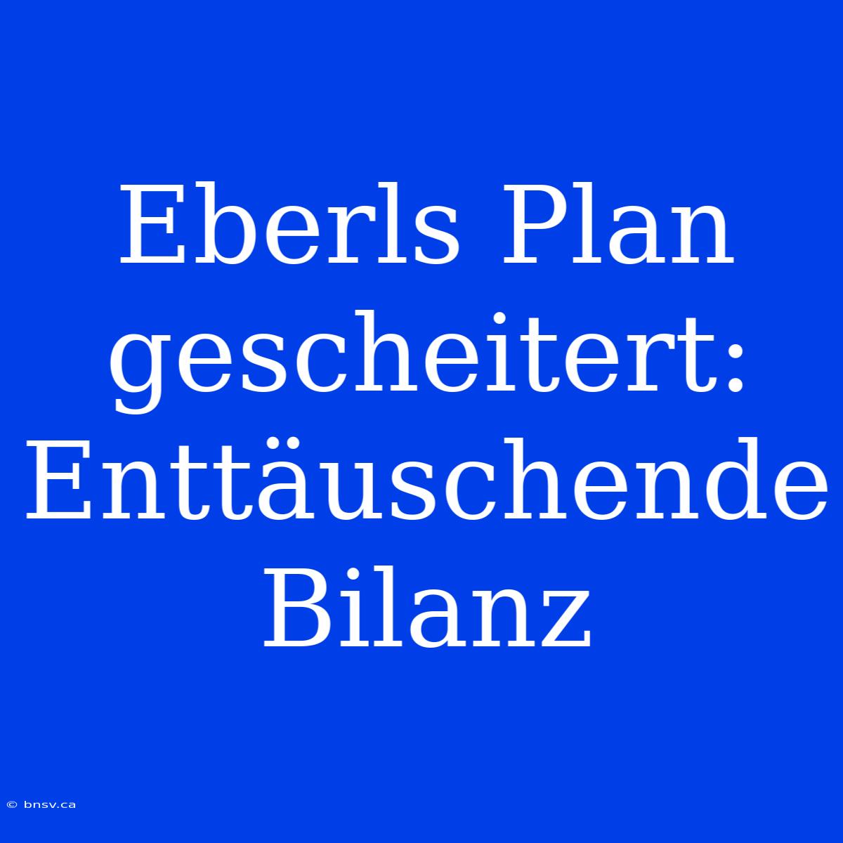 Eberls Plan Gescheitert: Enttäuschende Bilanz